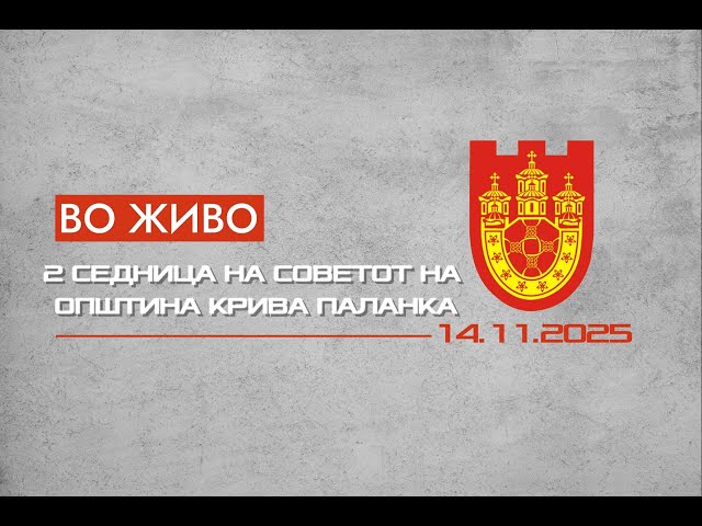 2 СЕДНИЦА СЕДНИЦА НА СОВЕТОТ НА ОПШТИНА КРИВА ПАЛАНКА (14.11 2025)