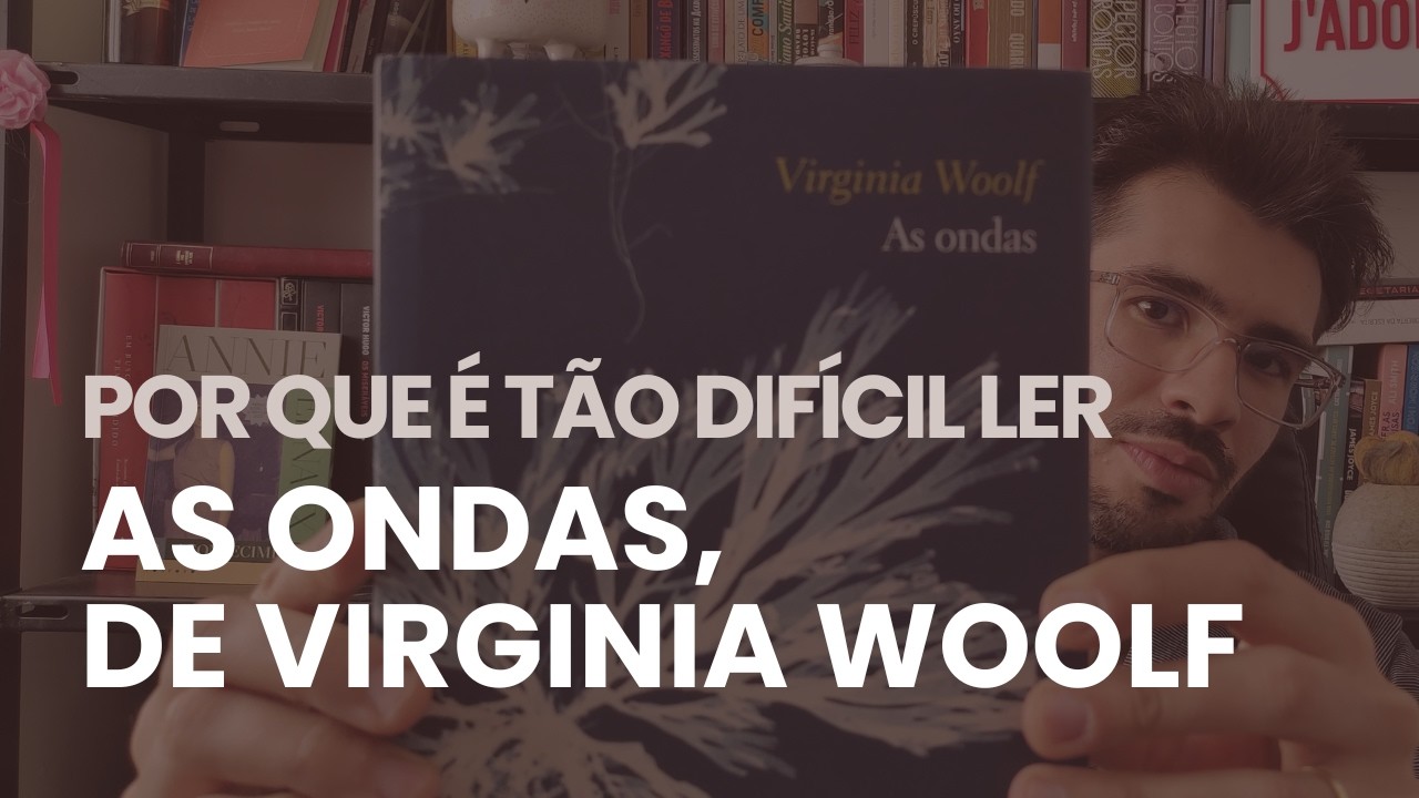 Por que é tão difícil ler AS ONDAS, de Virginia Woolf?