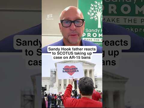Sandy Hook father reacts to SCOTUS taking up case on AR-15 bans