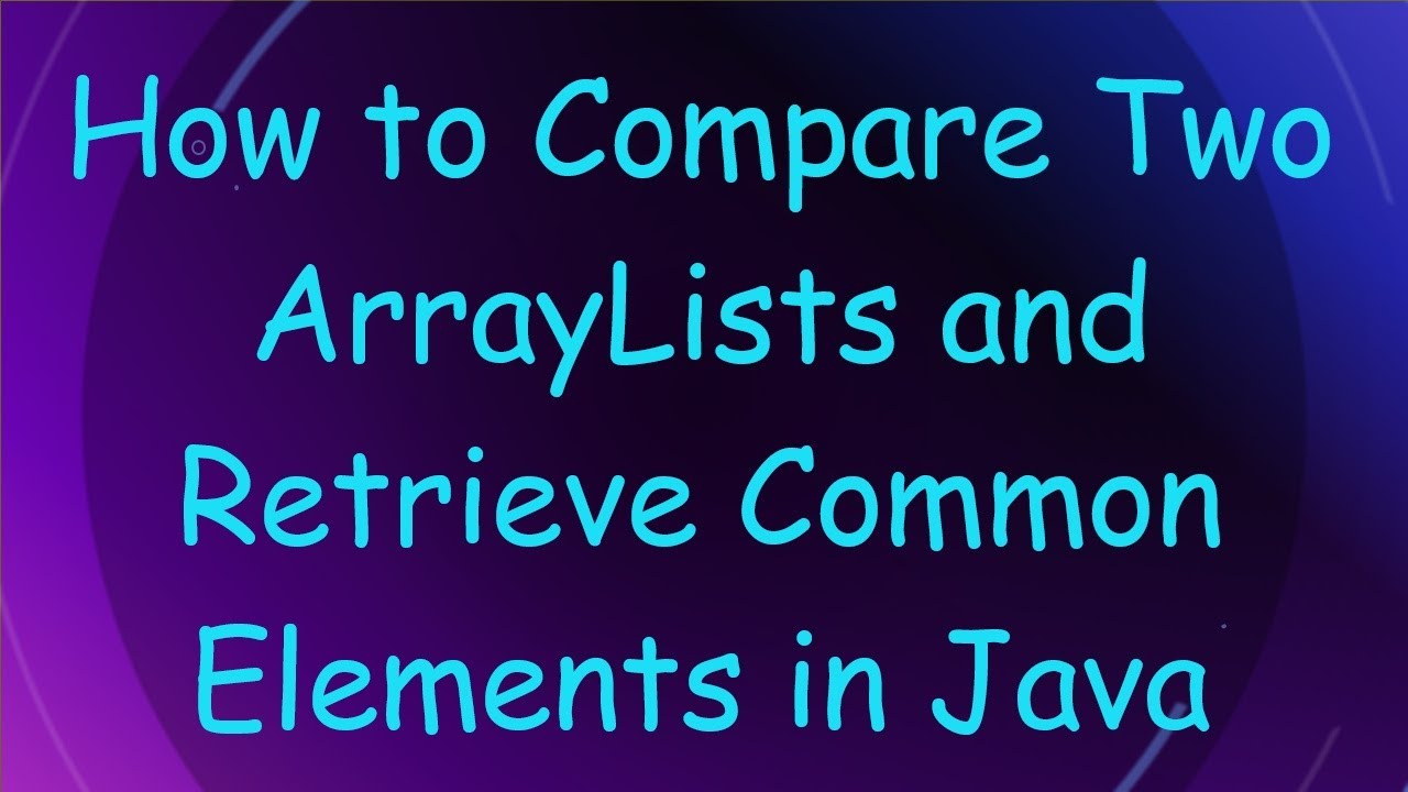 How to Compare Two ArrayLists and Retrieve Common Elements in Java