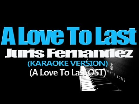 A LOVE TO LAST - Juris Fernandez (KARAOKE VERSION) (A Love To Last OST)