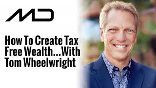 How To Create Tax Free Wealth...With Tom Wheelwright