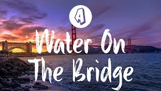 Chelsea Cutler - Water On The Bridge (Lyrics / Lyric Video)