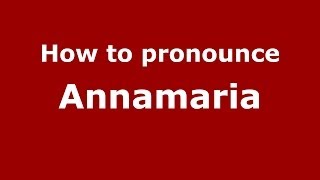 How to pronounce Annamaria