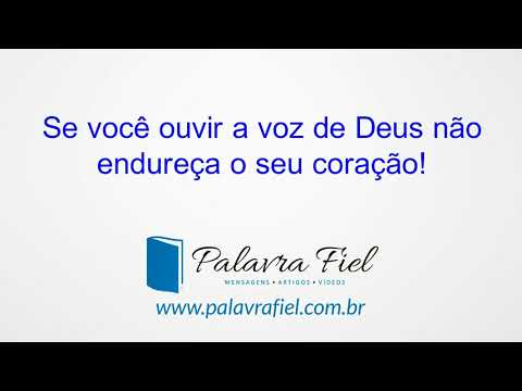 Se você ouvir a voz de Deus não endureça o seu coração!