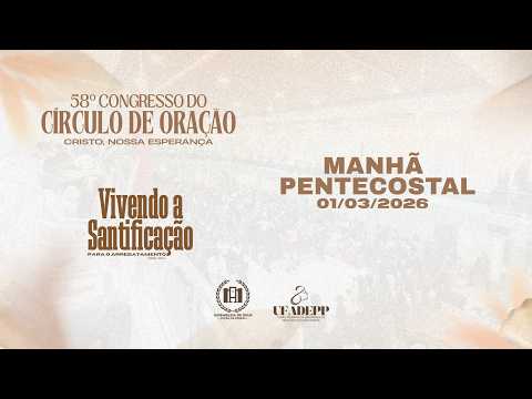 MANHÃ - 58° CONGRESSO DO CÍRCULO DE ORAÇÃO - CRISTO NOSSA ESPERANÇA - AD POÇÃO DE PEDRAS - MA.