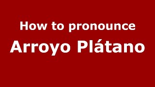 How to pronounce Arroyo Plátano