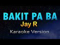 BAKIT PA BA - Jay R  (Karaoke Version)