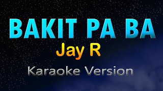 BAKIT PA BA - Jay R  (Karaoke Version)
