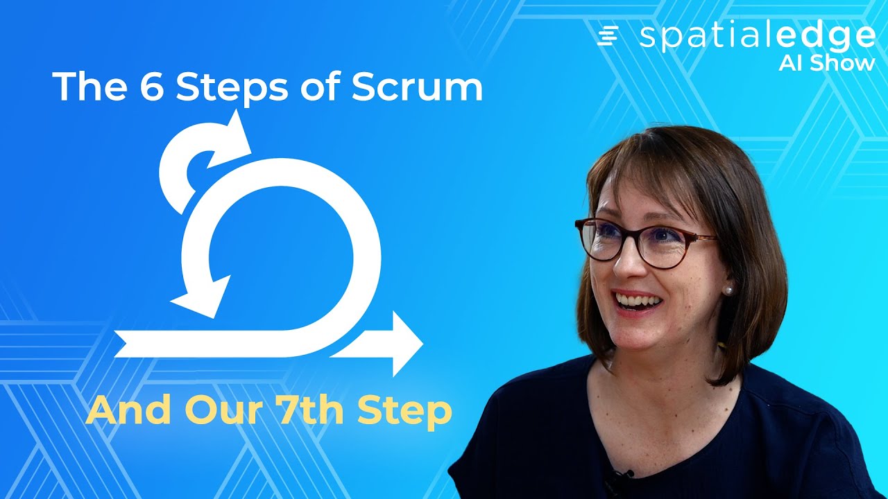 6 Steps of Scrum and Our 7th Step | Spatialedge AI Show | Scrum & Agile