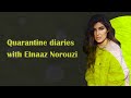 Quarantine Diaries With Elnaaz Norouzi