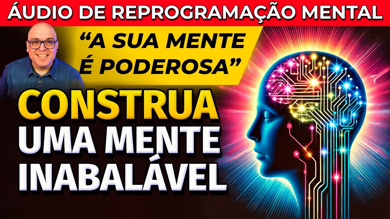 CONSTRUINDO UMA MENTE INABALÁVEL - REPROGRAMAÇÃO MENTAL DORMINDO OU ACORDADO