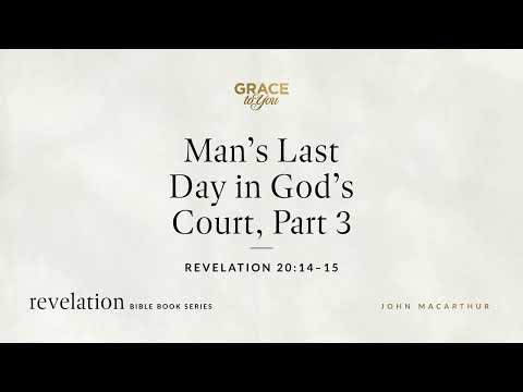 Man's Last Day in God's Court, Part 3 (Revelation 20:14–15) John MacArthur