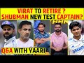 Q A WITH YAARI VIRAT KOHLI TO RETIRE FROM TEST SHUBMAN GILL TO CAPTAIN IN TEST