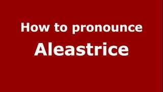 How to pronounce Aleastrice