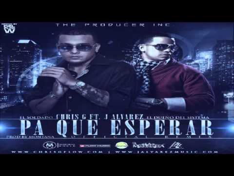 Chris G Ft J Alvarez - Pa Que Esperar Remix ✓