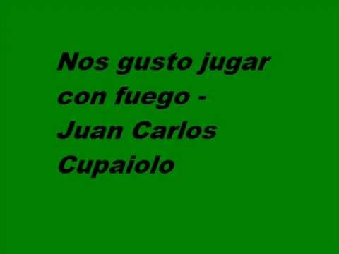 Nos Gustó Jugar Con Fuego - Juan Carlos Cupaiolo