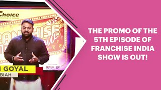 The promo of the 5th Episode of Franchise India Show is out!