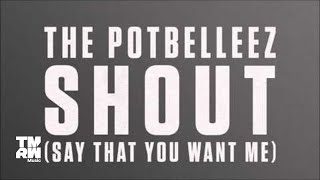 The Potbelleez - Shout (Say That You Want Me)