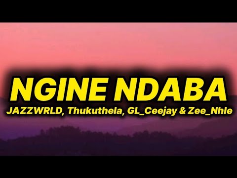JAZZWRLD, Thukuthela, GL_Ceejay & Zee_Nhle - Ngine Ndaba (lyrics)