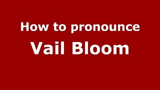 How to pronounce Vail Bloom