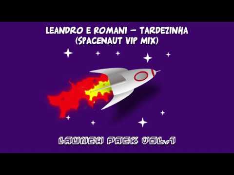 Leandro e Romani - Tardezinha (SPACENAUT VIP Mix) ????