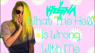 Ke$ha - What The Hell Is Wrong With Me (lyrics on screen)