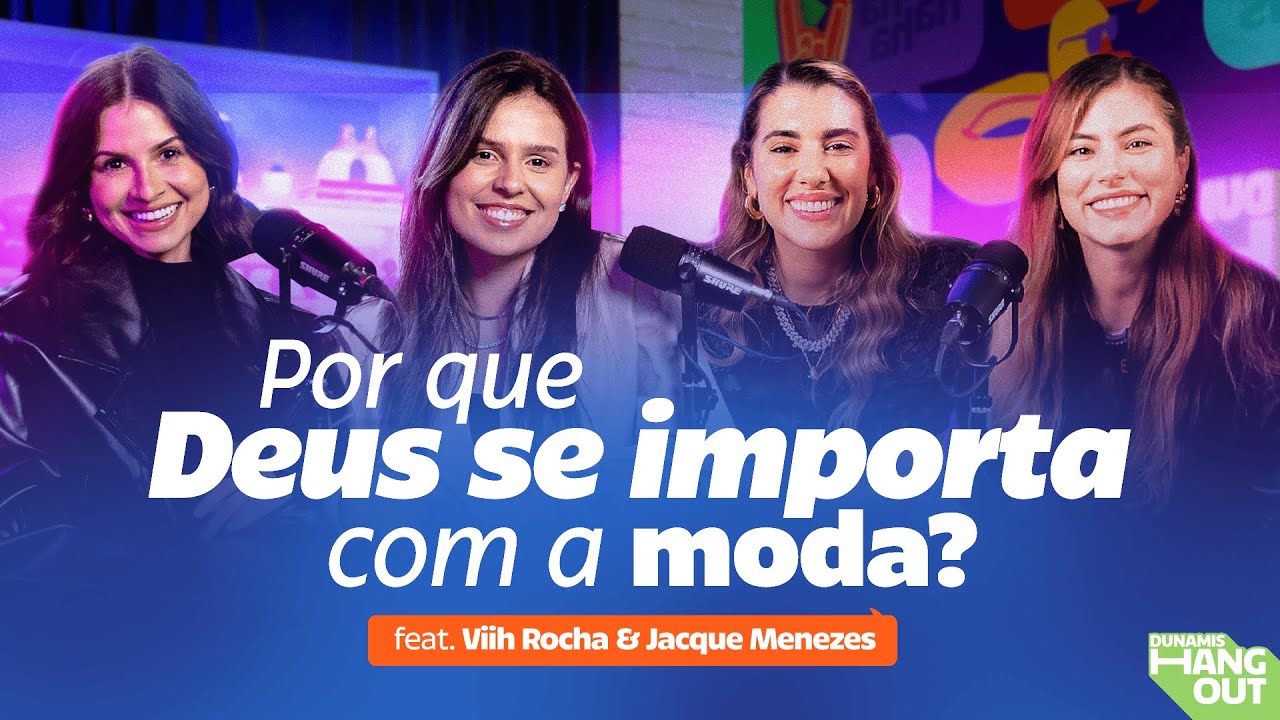 Por que Deus se importa com a moda? Pt. II Com Viih Rocha e Jacque Menezes | Dunamis Hangout EP. 84
