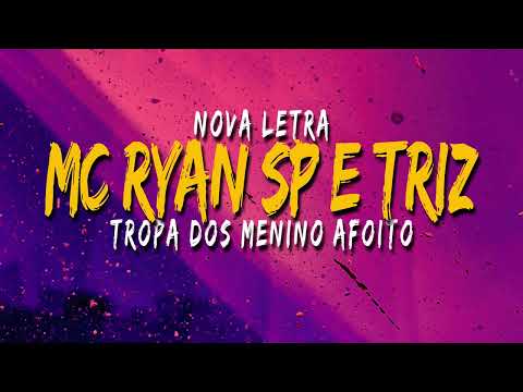 MC Ryan SP e Triz - Tropa Dos Menino Afoito ( Letra )