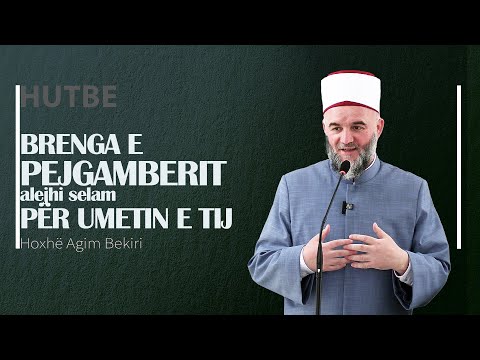 HUTBE | Brenga e Pejgamberit ﷺ për umetin e tij - Hoxhë Agim Bekiri