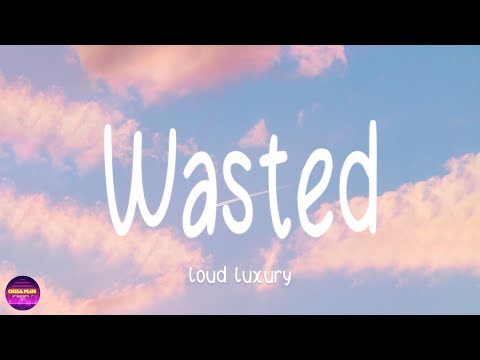 Loud Luxury & WAV3POP - Wasted (Lyrics)