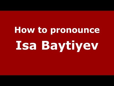 How to pronounce Isa Baytiyev (Russian/Russia)  - PronounceNames.com