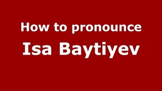 How to pronounce Isa Baytiyev