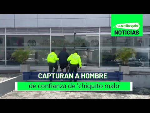 Capturan a hombre de confianza de 'chiquito malo' - Teleantioquia Noticias
