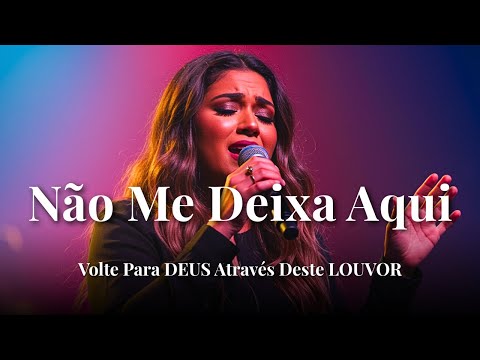 NÃO ME DEIXA AQUI – Hinos Inspirados Gabriela Rocha – Proteção Divina, Graça e Espera – louvor