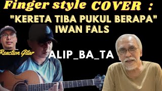 Alip Ba Ta Reaction Finger Style Cover Kereta tiba pukul berapa Iwan Fals - Reacts to Guitarist