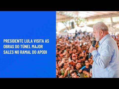 Presidente Lula visita as obras do Túnel Major Sales no Ramal do Apodi