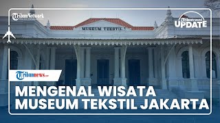 Menengok Wisata Edukasi Museum Tekstil Jakarta, Simpan Koleksi Kain Berusia Ratusan Tahun