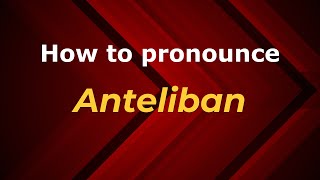 How to pronounce Anteliban