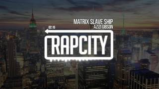 Azizi Gibson - Matrix Slave Ship (Prod. by KAMANDI)