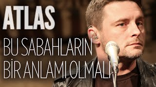 Atlas - Bu Sabahların Bir Anlamı Olmalı (JoyTurk Akustik)
