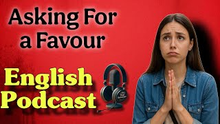 Asking For a Favour | Learning English Podcast | Learning English College | Speak English Fluently