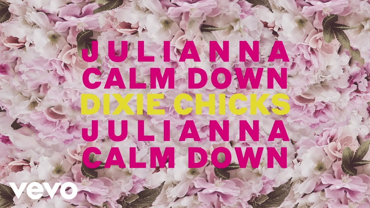 The Chicks - Julianna Calm Down