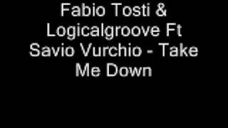 Fabio Tosti & Logicalgroove Ft Savio Vurchio - Take Me Down