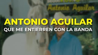 Antonio Aguilar - Que Me Entierren con la Banda (Audio Oficial)