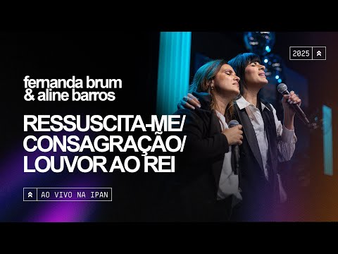 Fernanda Brum, Aline Barros - Ressuscita-me / Consagração | Ao Vivo na IPAN