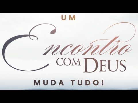 UM ENCONTRO COM DEUS MUDA TUDO!