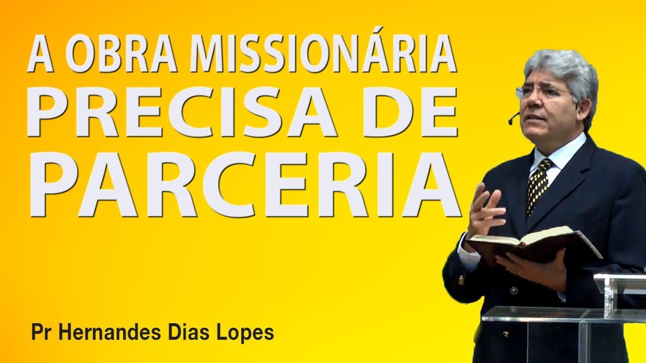 A obra missionária precisa de parceria - Pr Hernandes Dias Lopes