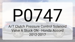DTC P0747: A/T Clutch Pressure Control Solenoid Valve A Stuck ON - Honda Accord 2012-2017
