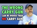 The WRONG Gun Can Be Worse Than NO Gun ...